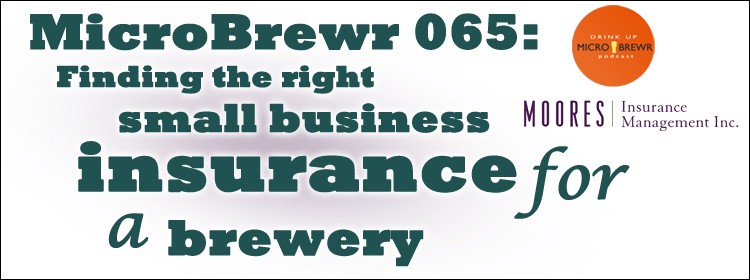 MicroBrewr 065: Finding the right small business insurance for a brewery with Moores Insurance Management.