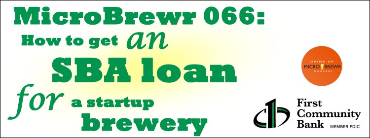 MicroBrewr 066: How to get an SBA loan for a startup brewery with First Community Bank.