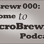 MicroBrewr 000: Welcome to MicroBrewr Podcast.