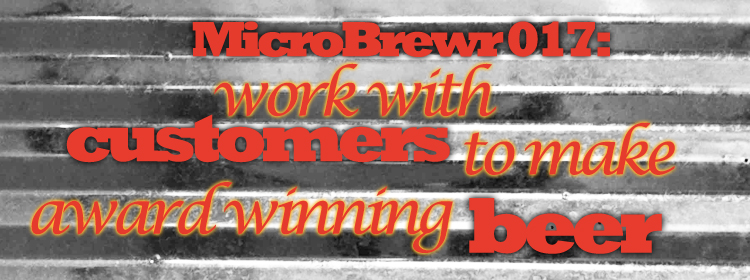 MicroBrewr 017: work with customers to make award winning beer, with Birdsong Brewing Company.