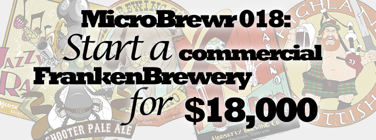 MicroBrewr 018: Start a commercial FrankenBrewery for $18,000, with Horsefly Brewing Company.