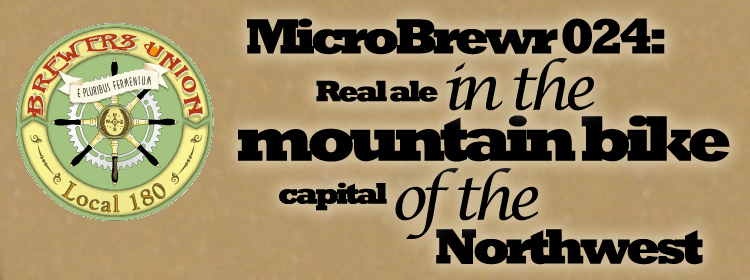 MicroBrewr 024: Real ale in the mountain bike capital of the Northwest, with Brewers Union Local 180.