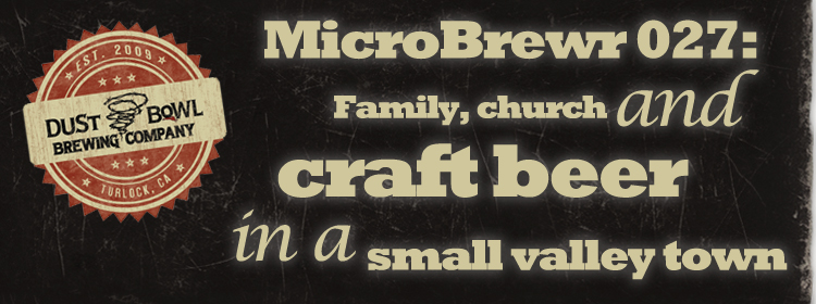 MicroBrewr 027: Family, church, and craft beer in a small valley town, with Dust Bowl Brewing Co.