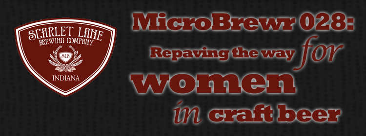 MicroBrewr 028: Repaving the way for women in craft beer, with Scarlet lane Brewing Company.