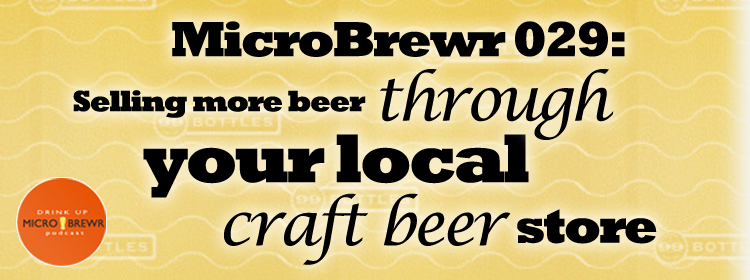 MicroBrewr 029: Selling more beer through your local craft beer store, with 99 Bottles beer store.