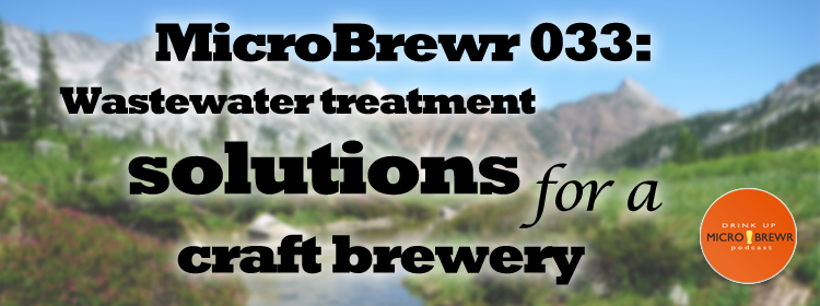 MicroBrewr 033: Wastewater treatment solutions for a craft brewery, with Brewery Wastewater Design.