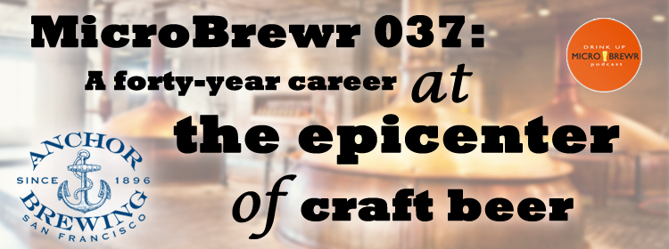 MicroBrewr 037: A forty-year career at the epicenter of craft beer, with Anchor Brewing.