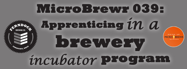 MicroBrewr 039: Apprenticing in a brewery incubator program, with Ferndock Brewing Company.