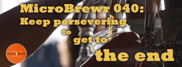 MicroBrewr 040: Keep persevering to get to the end, with Blood, Sweat, and Beer movie.