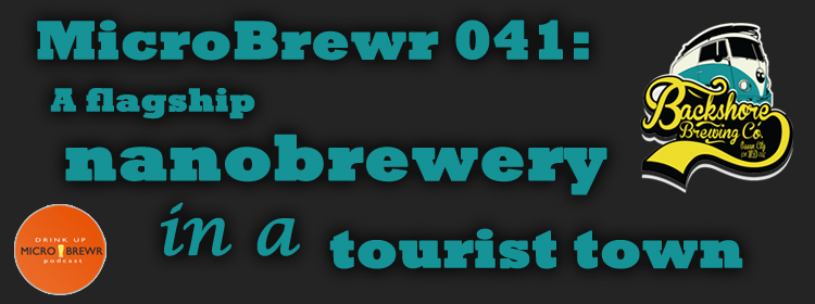 MicroBrewr 041: A flagship nanobrewery in a tourist town, with Backshore Brewing Co.