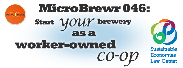 MicroBrewr 046: Start your brewery as a worker-owned co-op, with Sustainable Economies Law Center.