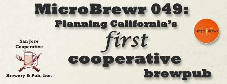 MicroBrewr 049: Planning California’s first cooperative brewpub, with San Jose Co-op Brewpub.