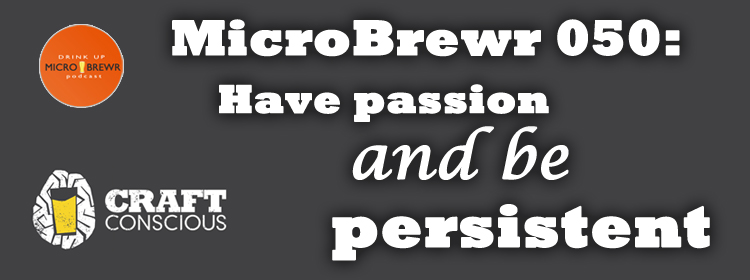 MicroBrewr 050: Have passion and be persistent, with Craft Conscious.