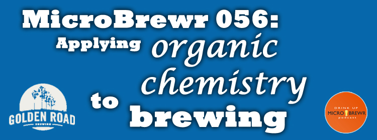 MicroBrewr 056: Applying organic chemistry to brewing, with Golden Road Brewing.