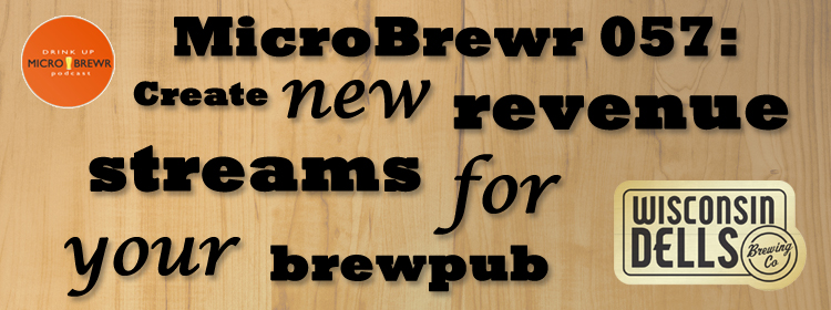 MicroBrewr 057: Create new revenue streams for your brewpub, with Wisconsin Dells Brewing Co.