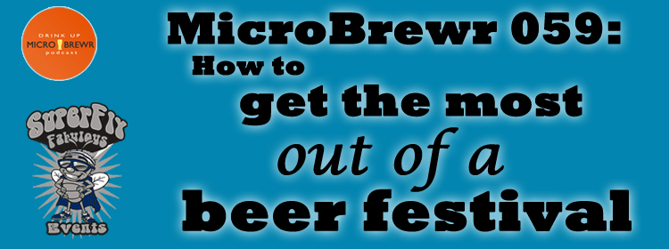 MicroBrewr 059: How to get the most out of a beer festival, with SuperFly Fabulous Events.