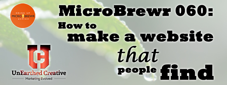 MicroBrewr 060: How to make a website that people find, with UnEarthed Creative.