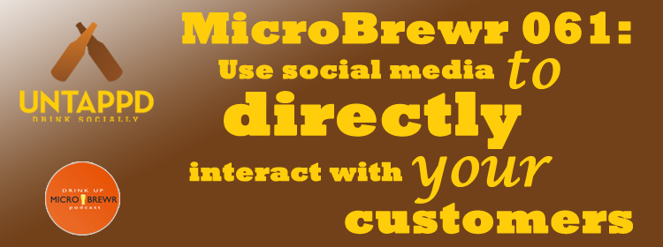 MicroBrewr 061: Use social media to directly interact, with your customers with Untappd.