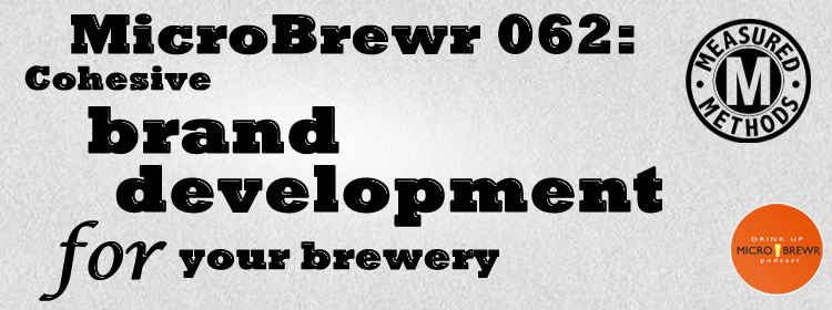 MicroBrewr 062: Cohesive brand development for your brewery, with Measured Methods.