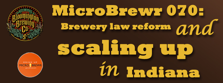 MicroBrewr 070: Brewery law reform and scaling up in Indiana with Bloomington Brewing Co.