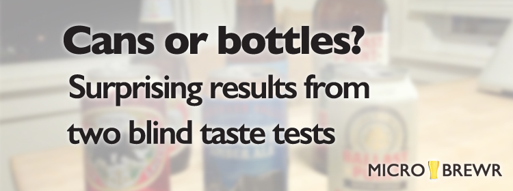Cans or bottles surprising results from two blind taste tests.