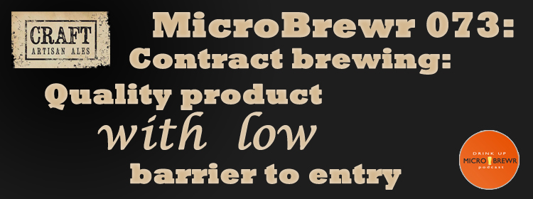 MicroBrewr 073: Contract brewing: quality product with low barrier to entry with Craft Artisan Ales.
