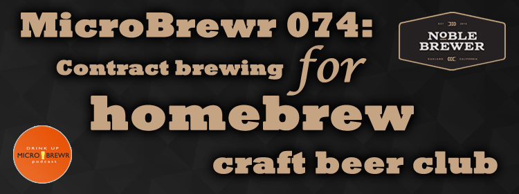 MicroBrewr 074: Contract brewing for homebrew craft beer club with Noble Brewer.