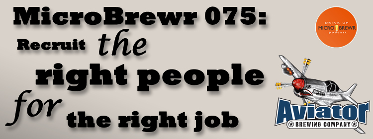 MicroBrewr 075: Recruit the right people for the right job with Aviator Brewing.