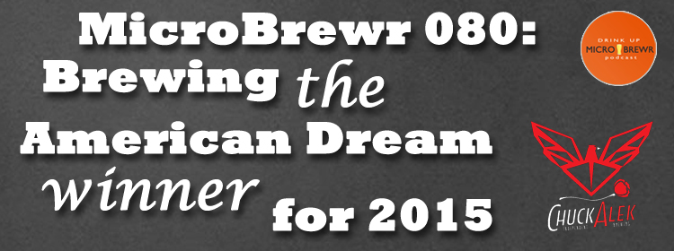 MicroBrewr 080: Brewing the American Dream winner for 2015 with ChuckAlek Independent Brewers.