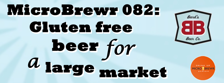 MicroBrewr 082: Gluten free beer for a large market with Bard's Tale Beer Company.