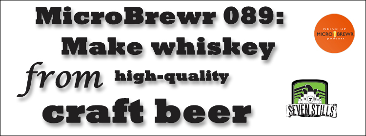 MicroBrewr 089: Make whiskey from high-quality craft beer with Seven Stills of SF