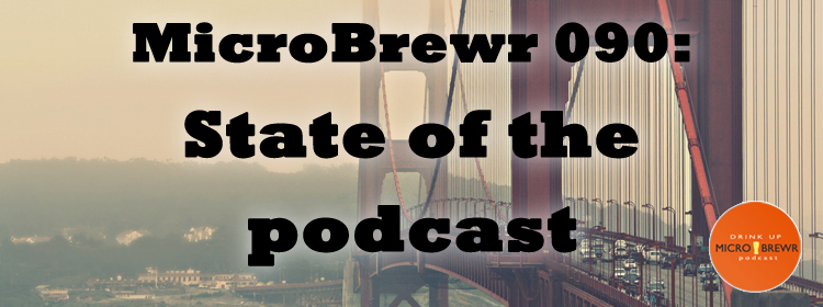 MicroBrewr 090: State of the podcast.